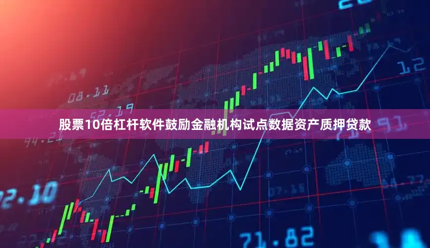 股票10倍杠杆软件鼓励金融机构试点数据资产质押贷款