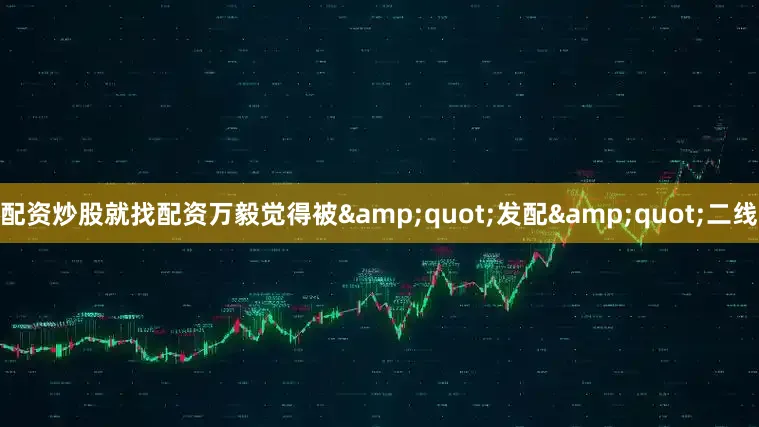 配资炒股就找配资万毅觉得被&quot;发配&quot;二线