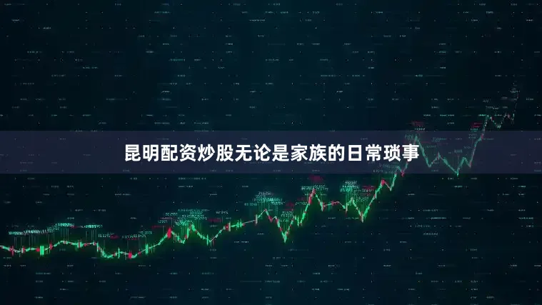 昆明配资炒股无论是家族的日常琐事